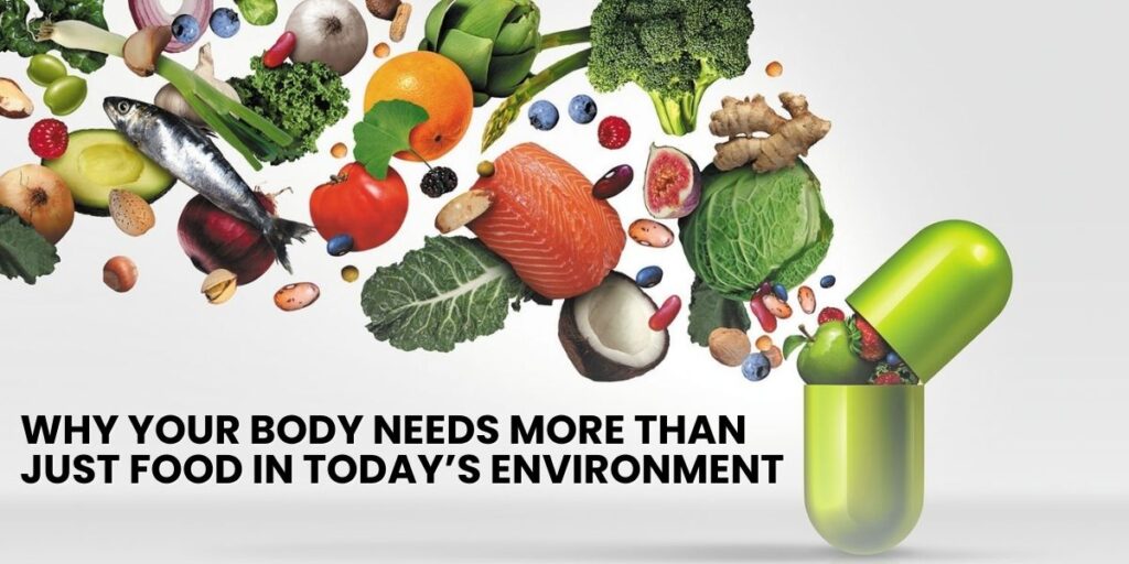 Why Your Body Needs More Than Just Food in Today’s Environment